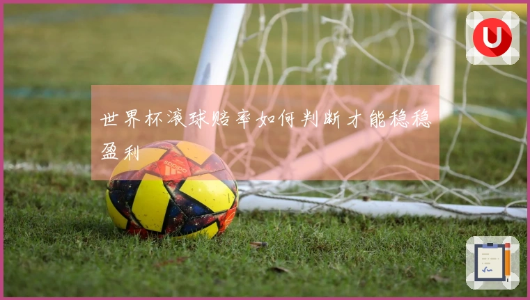 世界杯滚球赔率如何判断才能稳稳盈利