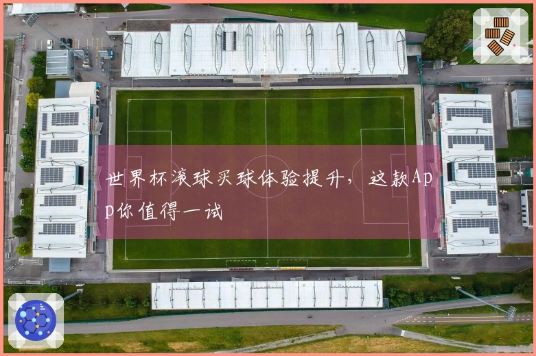 世界杯滚球买球体验提升，这款App你值得一试